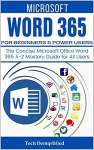 MICROSOFT WORD 365 FOR BEGINNERS & POWER USERS: The Concise Microsoft Office Word 365 A-Z