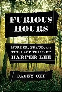 Furious Hours: Murder, Fraud and the Last Trial of Harper Lee