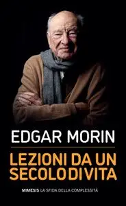 Edgar Morin - Lezioni da un secolo di vita