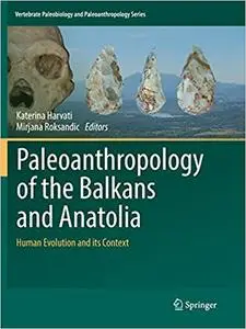 Paleoanthropology of the Balkans and Anatolia: Human Evolution and its Context (Repost)