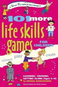 101 More Life Skills Games for Children: Learning, Growing, Getting Along (Ages 9-15)