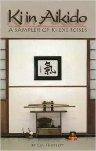 Ki in Aikido: A Sampler of Ki Exercises by C. M. Shifflett (Repost)