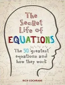 The Secret Life of Equations: The 50 Greatest Equations and How They Work