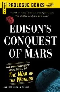 «Edison's Conquest Of Mars: The Unauthorized 1888 Sequel to The War of the Worlds» by Garrett Putnam Serviss