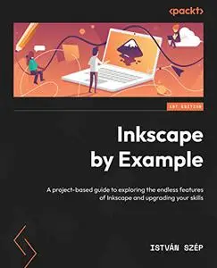 Inkscape by Example: A project-based guide to exploring the endless features of Inkscape and upgrading your skills (repost)