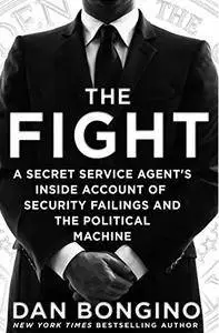 The Fight: A Secret Service Agent's Inside Account of Security Failings and the Political Machine [Audiobook]