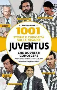 Claudio Moretti, "1001 storie e curiosità sulla grande Juventus che dovresti conoscere"