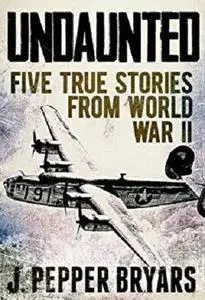 Undaunted: Five True Stories from World War II