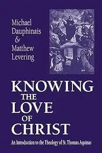 Knowing the Love of Christ: An Introduction to the Theology of St. Thomas Aquinas