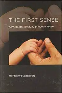 The First Sense: A Philosophical Study of Human Touch