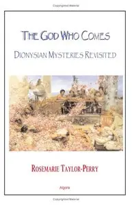 Rosemarie Taylor-Perry - The God Who Comes: Dionysian Mysteries Revisited
