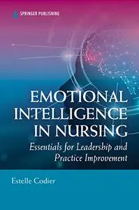 Emotional Intelligence in Nursing: Essentials for Leadership and Practice Improvement