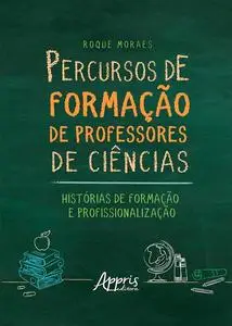 «Percursos de Formação de Professores de Ciências: Histórias de Formação e Profissionalização» by Roque Moraes