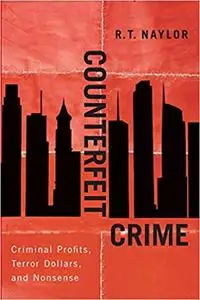 Counterfeit Crime: Criminal Profits, Terror Dollars, and Nonsense