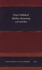 «Mellan skymning och mörker: åtta betraktelser om trons utblottelse» by Peter Halldorf