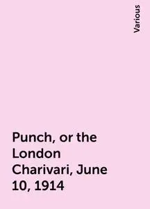 «Punch, or the London Charivari, June 10, 1914» by Various