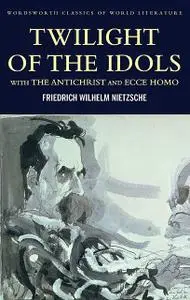 «Twilight of the Idols with The Antichrist and Ecce Homo» by Friedrich Nietzsche, Tom Griffith