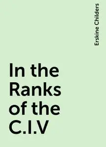 «In the Ranks of the C.I.V» by Erskine Childers