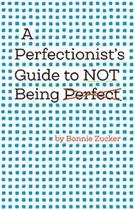 A Perfectionist's Guide to Not Being Perfect