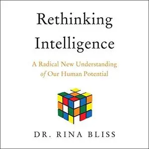 Rethinking Intelligence: A Radical New Understanding of Our Human Potential [Audiobook]