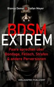 BDSM extrem!: Paare sprechen über Bondage, Fetisch, Strafen & andere Perversionen (German Edition)
