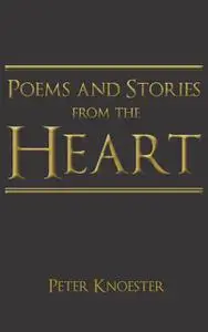 «Poems and Stories from the Heart» by Peter Knoester