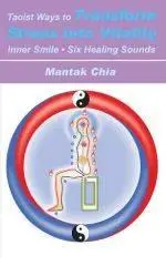 Transform Stress Into Vitality - Mantak Chia