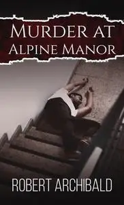 «Murder at Alpine Manor» by Robert Archibald
