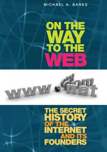 On the way to the Web: the secret history of the Internet and its founders