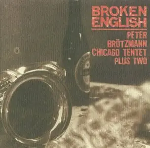 Peter Brötzmann Chicago Tentet Plus Two - Broken English (2002)