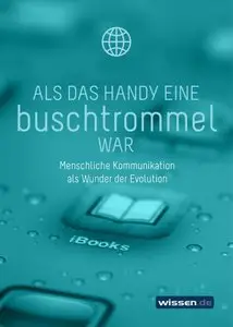 Als das Handy eine Buschtrommel war: Menschliche Kommunikation als Wunder der Evolution