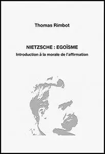 Nietzsche : égoïsme - introduction à la morale de l’affirmation