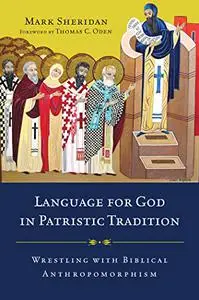 Language for God in Patristic Tradition: Wrestling with Biblical Anthropomorphism