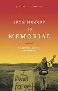 From Memory to Memorial : Shanksville, America, and Flight 93