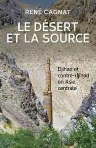 René Cagnat, "Le désert et la source : Djihad et contre-djihad en Asie centrale"