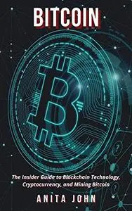 Bitcoin: The Insider Guide to Blockchain Technology, Cryptocurrency, and Mining Bitcoin