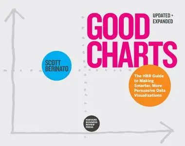 Good Charts: The HBR Guide to Making Smarter, More Persuasive Data Visualizations, Updated and Expanded Edition