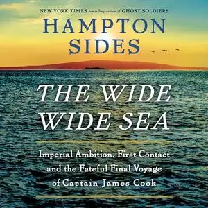 The Wide Wide Sea: Imperial Ambition, First Contact and the Fateful Final Voyage of Captain James Cook [Audiobook]