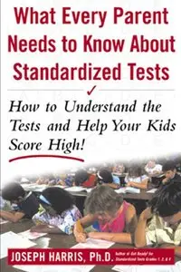 What Every Parent Needs to Know about Standardized Tests: How to Understand the Tests and Help Your Kids Score High! (repost)