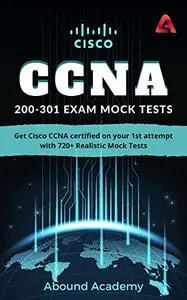 CISCO CCNA 200-301 Exam Mock Tests: Get Cisco CCNA certified on your 1st attempt with 720+ Realistic Mock Tests