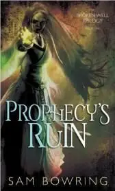 Prophecy's Ruin (The Broken Well Trilogy #1) by Sam Bowring 