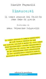Rinaldo Paganelli - Rinascerai. Il tempo sospeso dal Covid-19 come dono di grazia