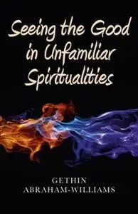 «Seeing the Good in Unfamiliar Spiritualities» by Gethin Abraham-Williams