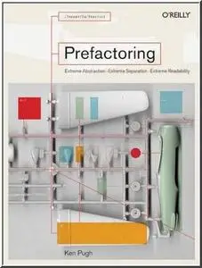 Prefactoring: Extreme Abstraction, Extreme Separation, Extreme Readability  by  Ken Pugh