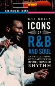 Icons of R&B and Soul [Two Volumes] [2 volumes]: An Encyclopedia of the Artists Who Revolutionized Rhythm