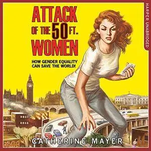 Attack of the Fifty Foot Women: How Gender Equality Can Save The World [Audiobook]