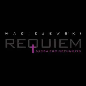 Roman Maciejewski - Maciejewski: Requiem. Missa Pro Defunctis (2018)