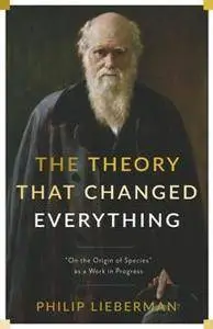 The Theory That Changed Everything : "On the Origin of Species" As a Work in Progress