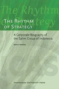 The Rhythm of Strategy: A Corporate Biography of the Salim Group of Indonesia (ICAS Publications)