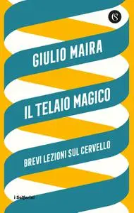 Giulio Maira - Il telaio magico. Brevi lezioni sul cervello